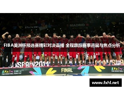 FIBA美洲杯预选赛精彩对决直播 全程跟踪赛事进展与焦点分析