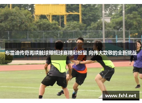 布雷迪传奇再续触球橄榄球赛精彩纷呈 向伟大致敬的全新挑战