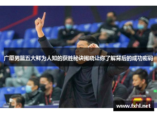 广厦男篮五大鲜为人知的获胜秘诀揭晓让你了解背后的成功密码