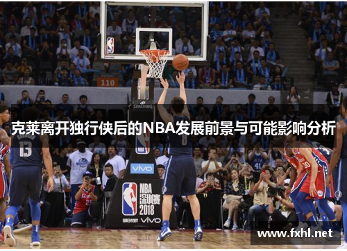 克莱离开独行侠后的NBA发展前景与可能影响分析