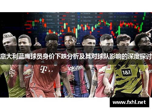 意大利蓝鹰球员身价下跌分析及其对球队影响的深度探讨
