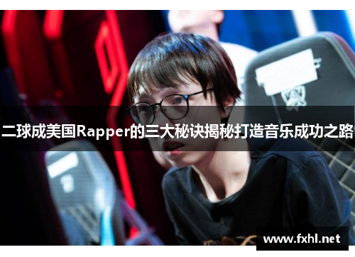 二球成美国Rapper的三大秘诀揭秘打造音乐成功之路