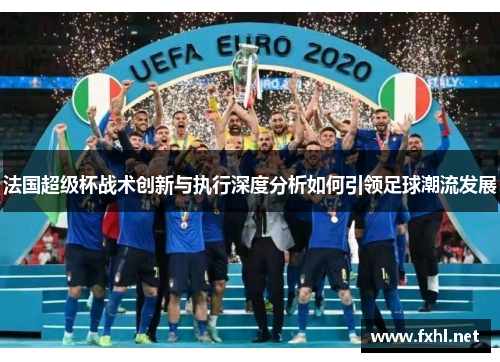 法国超级杯战术创新与执行深度分析如何引领足球潮流发展