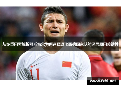从多重因素解析舒斯特尔为何选择退出西德国家队的深层原因关键性