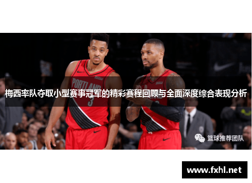 梅西率队夺取小型赛事冠军的精彩赛程回顾与全面深度综合表现分析 梅西率队夺取小型赛事冠军的精彩赛程回顾与全面深度综合表现分析