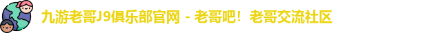 九游老哥J9俱乐部官网 - 老哥吧！老哥交流社区